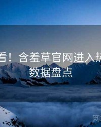 冲浪必看！含羞草官网进入热门活动数据盘点