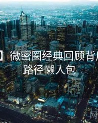 【揭秘】微密圈经典回顾背后的成长路径懒人包