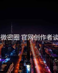 2024年微密圈 官网创作者谈全档案