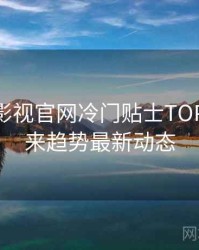 含羞草影视官网冷门贴士TOP10，未来趋势最新动态