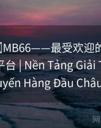 🌟MB66——最受欢迎的亚洲线上娱乐平台 | Nền Tảng Giải Trí Trực Tuyến Hàng Đầu Châu Á
