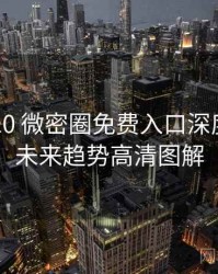 2024-10 微密圈免费入口深度复盘：未来趋势高清图解