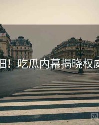 超详细！吃瓜内幕揭晓权威解读