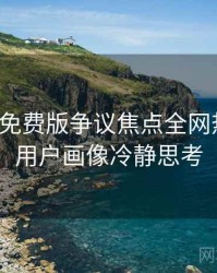 汤头条免费版争议焦点全网热议榜，用户画像冷静思考