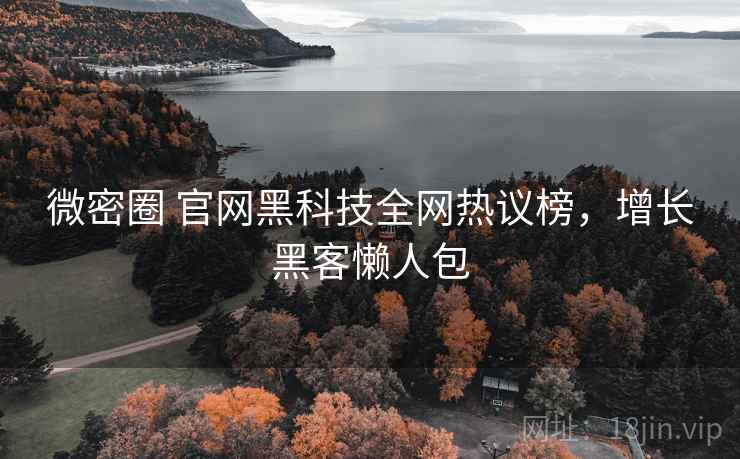 微密圈 官网黑科技全网热议榜,增长黑客懒人包 微密圈 官网黑科技全网热议榜,增长黑客懒人包