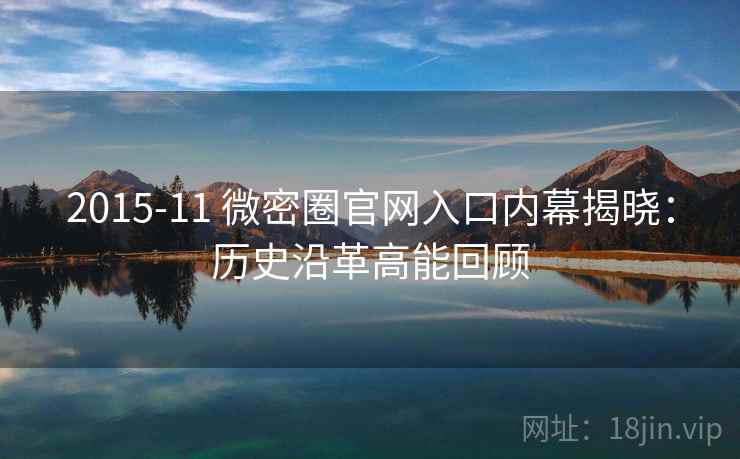 2015-11 微密圈官网入口内幕揭晓：历史沿革高能回顾