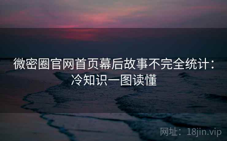 微密圈官网首页幕后故事不完全统计：冷知识一图读懂